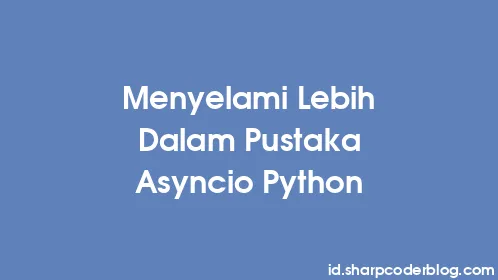 Menyelami Lebih Dalam Pustaka Asyncio Python - Thumbnail