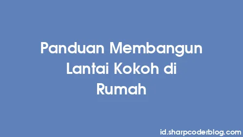 Panduan Membangun Lantai Kokoh di Rumah - Thumbnail