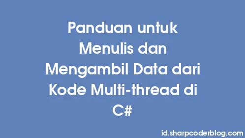 Panduan untuk Menulis dan Mengambil Data dari Kode Multi-thread di C# - Thumbnail