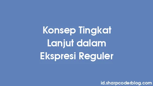 Konsep Tingkat Lanjut dalam Ekspresi Reguler - Thumbnail