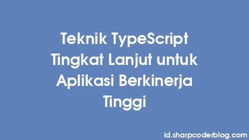 Teknik TypeScript Tingkat Lanjut untuk Aplikasi Berkinerja Tinggi - Thumbnail