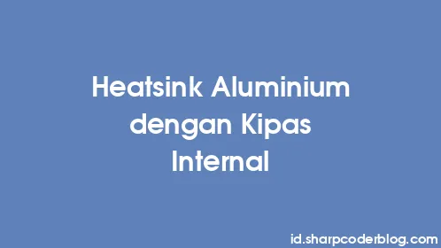 Heatsink Aluminium dengan Kipas Internal - Thumbnail