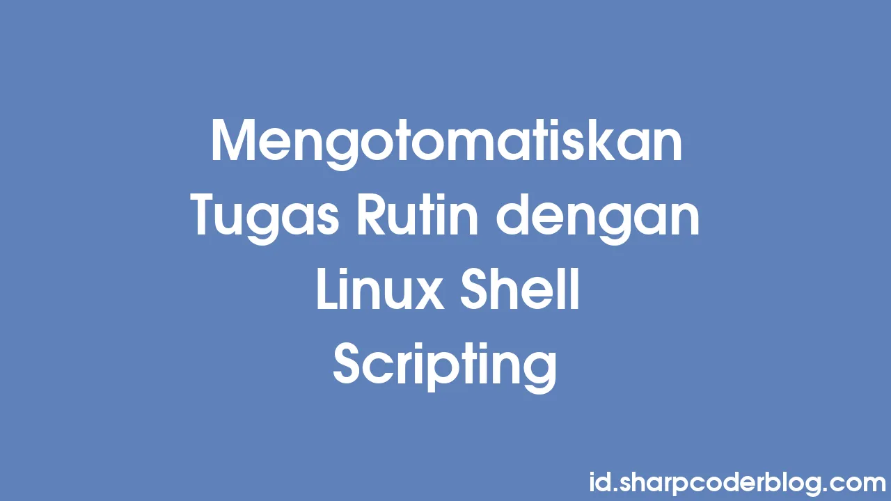 Mengotomatiskan Tugas Rutin dengan Linux Shell Scripting | Sharp Coder Blog