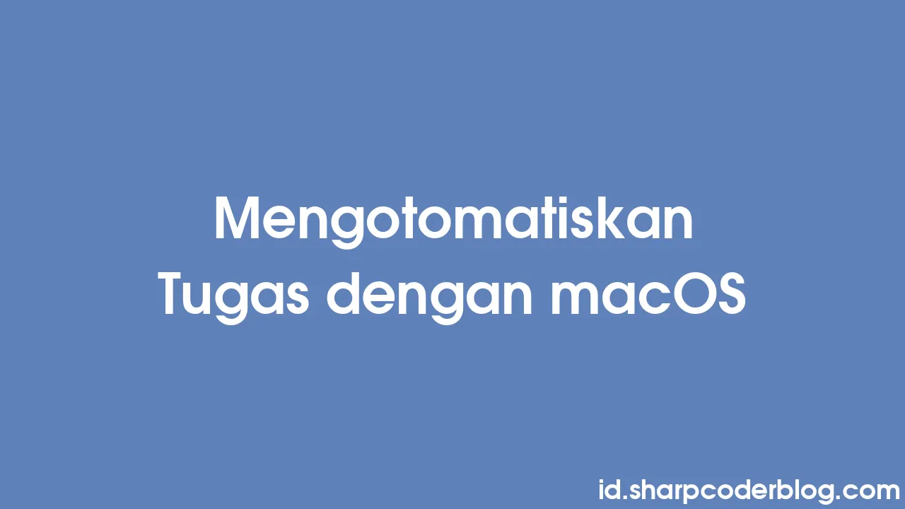 Mengotomatiskan Tugas Dengan MacOS | Sharp Coder Blog