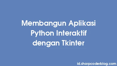 Membangun Aplikasi Python Interaktif dengan Tkinter - Thumbnail