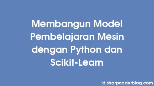 Membangun Model Pembelajaran Mesin dengan Python dan Scikit-Learn - Thumbnail