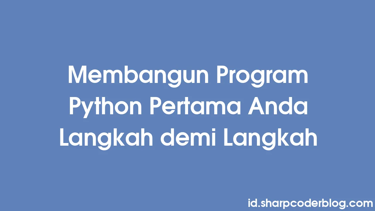 Membangun Program Python Pertama Anda Langkah demi Langkah | Sharp ...