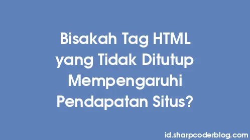 Bisakah Tag HTML yang Tidak Ditutup Mempengaruhi Pendapatan Situs? - Thumbnail