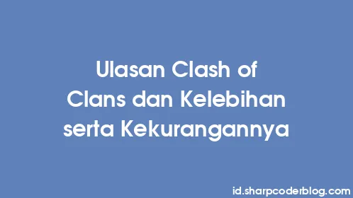 Ulasan Clash of Clans dan Kelebihan serta Kekurangannya - Thumbnail