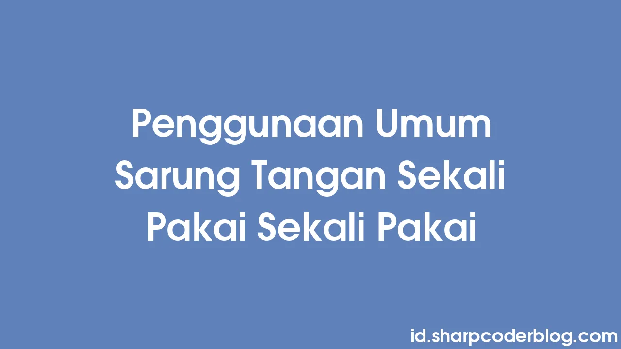 Penggunaan Umum Sarung Tangan Sekali Pakai Sekali Pakai | Sharp Coder Blog