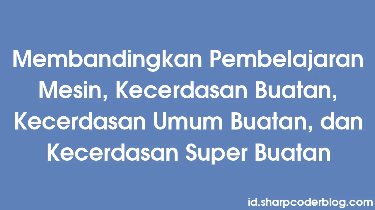 Membandingkan Pembelajaran Mesin, Kecerdasan Buatan, Kecerdasan Umum ...