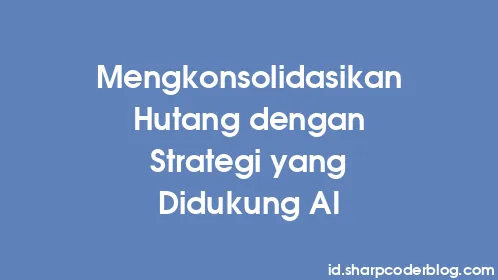 Mengkonsolidasikan Hutang dengan Strategi yang Didukung AI - Thumbnail