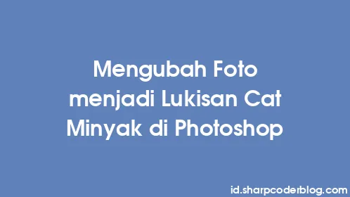 Mengubah Foto menjadi Lukisan Cat Minyak di Photoshop - Thumbnail