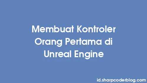 Membuat Kontroler Orang Pertama di Unreal Engine - Thumbnail