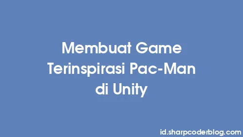 Membuat Game Terinspirasi Pac-Man di Unity - Thumbnail
