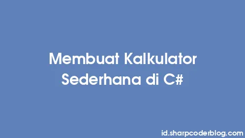 Membuat Kalkulator Sederhana di C# - Thumbnail