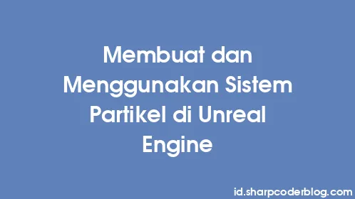 Membuat dan Menggunakan Sistem Partikel di Unreal Engine - Thumbnail
