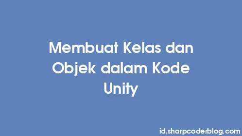 Membuat Kelas dan Objek dalam Kode Unity - Thumbnail