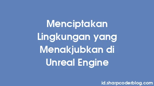 Menciptakan Lingkungan yang Menakjubkan di Unreal Engine - Thumbnail