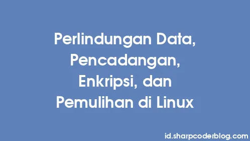 Perlindungan Data, Pencadangan, Enkripsi, dan Pemulihan di Linux - Thumbnail