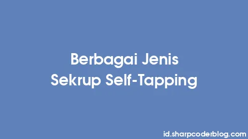 Berbagai Jenis Sekrup Self-Tapping - Thumbnail