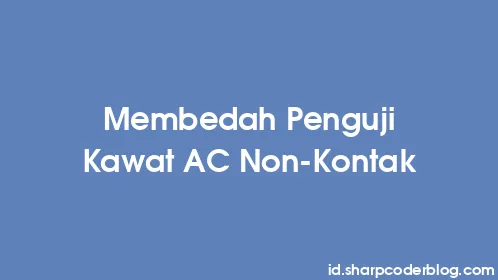 Membedah Penguji Kawat AC Non-Kontak - Thumbnail