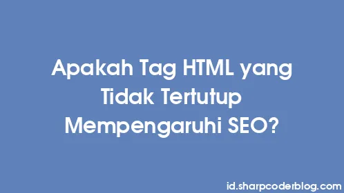 Apakah Tag HTML yang Tidak Tertutup Mempengaruhi SEO? - Thumbnail