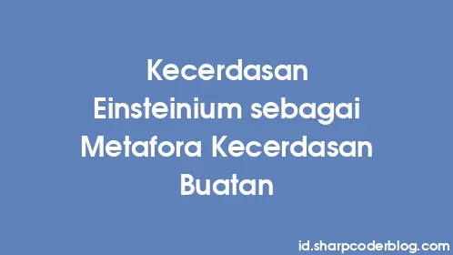 Kecerdasan Einsteinium sebagai Metafora Kecerdasan Buatan - Thumbnail