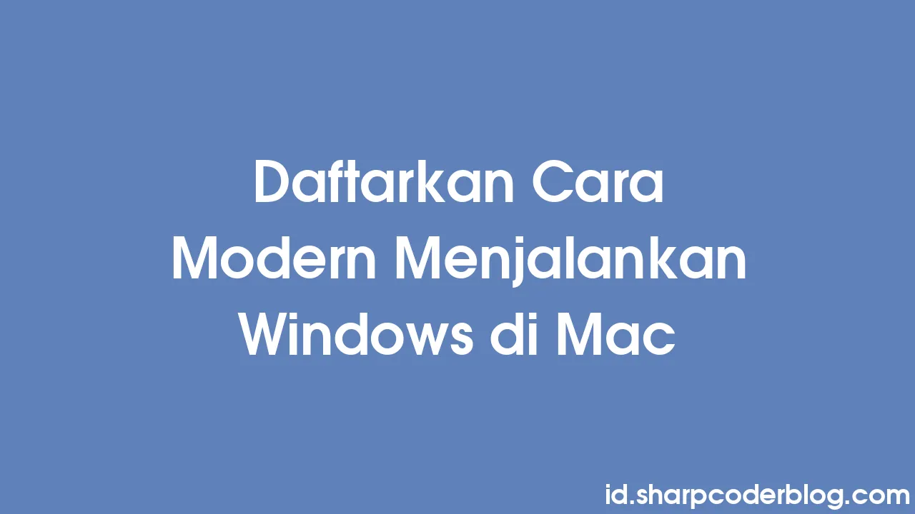 Daftarkan Cara Modern Menjalankan Windows Di Mac | Sharp Coder Blog