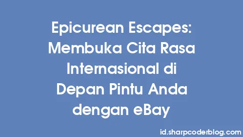 Epicurean Escapes: Membuka Cita Rasa Internasional di Depan Pintu Anda dengan eBay - Thumbnail