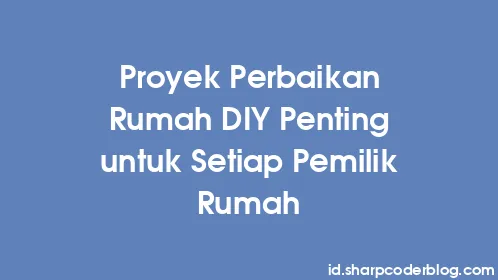 Proyek Perbaikan Rumah DIY Penting untuk Setiap Pemilik Rumah - Thumbnail