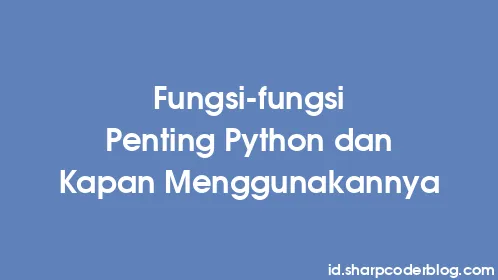 Fungsi-fungsi Penting Python dan Kapan Menggunakannya - Thumbnail