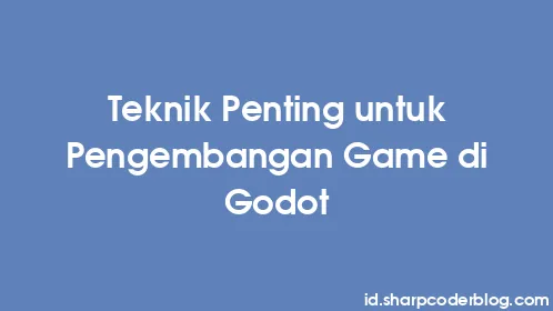 Teknik Penting untuk Pengembangan Game di Godot - Thumbnail