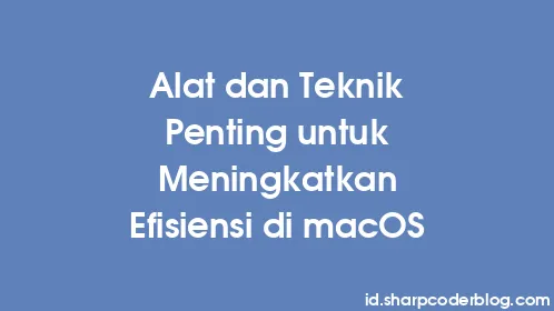 Alat dan Teknik Penting untuk Meningkatkan Efisiensi di macOS - Thumbnail