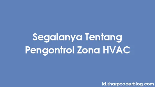 Segalanya Tentang Pengontrol Zona HVAC - Thumbnail