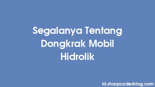 Segalanya Tentang Dongkrak Mobil Hidrolik - Thumbnail
