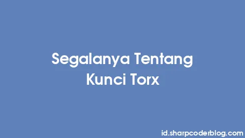 Segalanya Tentang Kunci Torx - Thumbnail