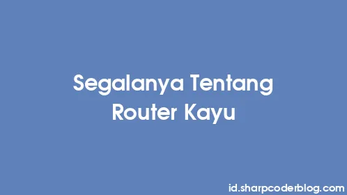 Segalanya Tentang Router Kayu - Thumbnail