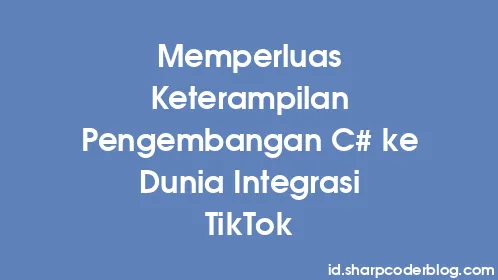 Memperluas Keterampilan Pengembangan C# ke Dunia Integrasi TikTok - Thumbnail