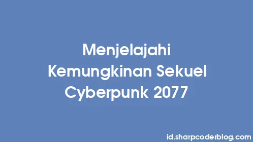 Menjelajahi Kemungkinan Sekuel Cyberpunk 2077 - Thumbnail