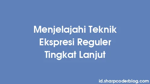 Menjelajahi Teknik Ekspresi Reguler Tingkat Lanjut - Thumbnail