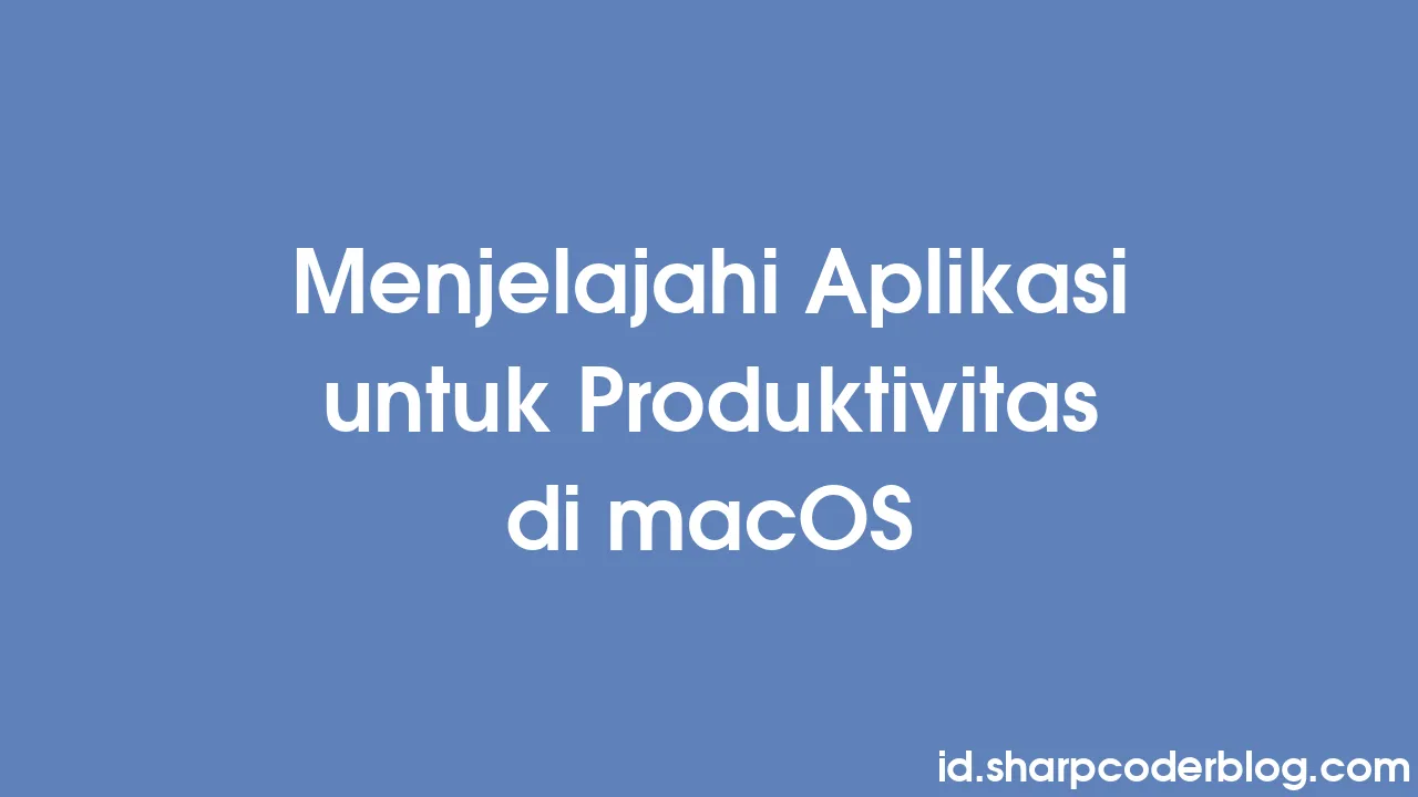 Menjelajahi Aplikasi Untuk Produktivitas Di MacOS | Sharp Coder Blog