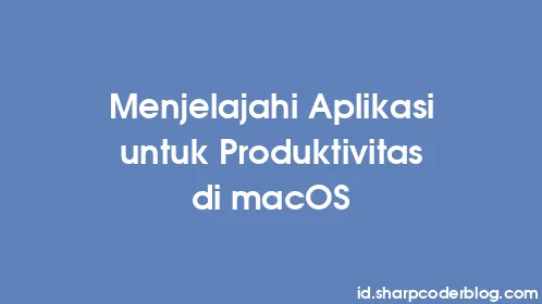 Menjelajahi Aplikasi untuk Produktivitas di macOS - Thumbnail