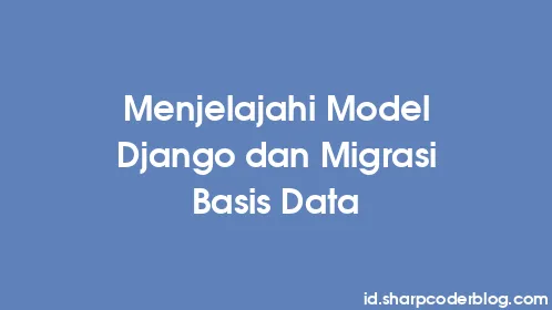 Menjelajahi Model Django dan Migrasi Basis Data - Thumbnail