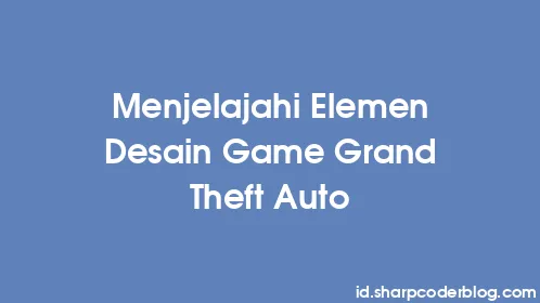 Menjelajahi Elemen Desain Game Grand Theft Auto - Thumbnail