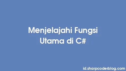 Menjelajahi Fungsi Utama di C# - Thumbnail