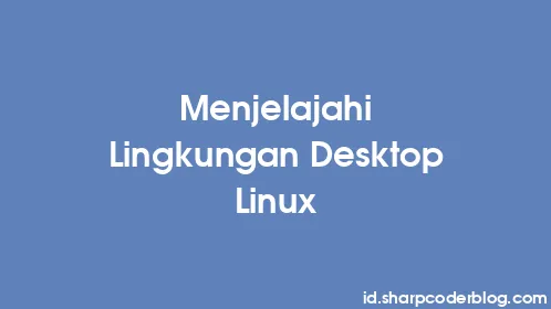 Menjelajahi Lingkungan Desktop Linux - Thumbnail