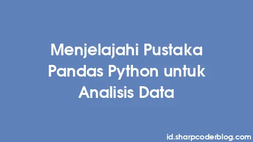 Menjelajahi Pustaka Pandas Python untuk Analisis Data - Thumbnail