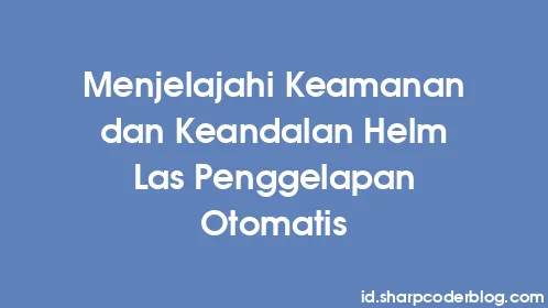 Menjelajahi Keamanan dan Keandalan Helm Las Penggelapan Otomatis - Thumbnail