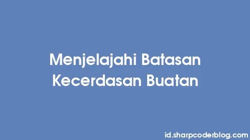 Menjelajahi Batasan Kecerdasan Buatan - Thumbnail